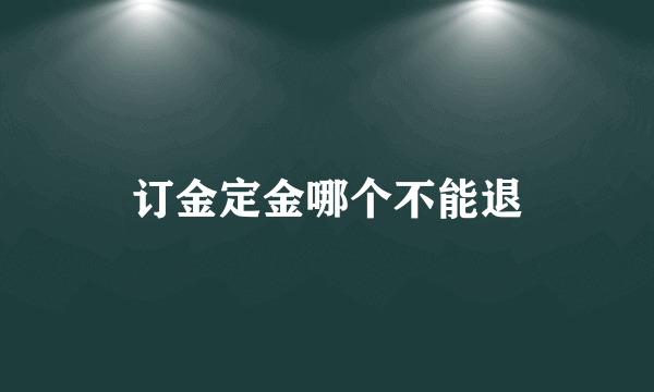 订金定金哪个不能退