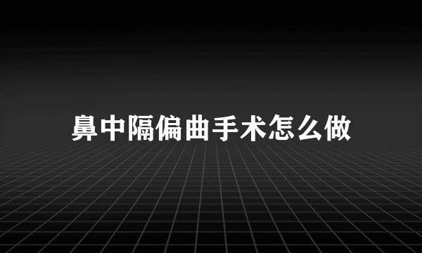 鼻中隔偏曲手术怎么做