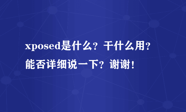 xposed是什么？干什么用？能否详细说一下？谢谢！