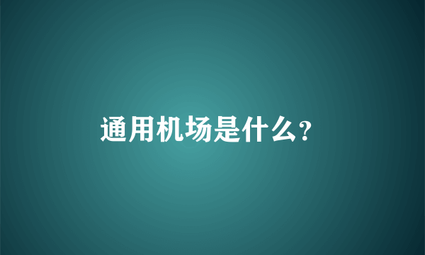 通用机场是什么？