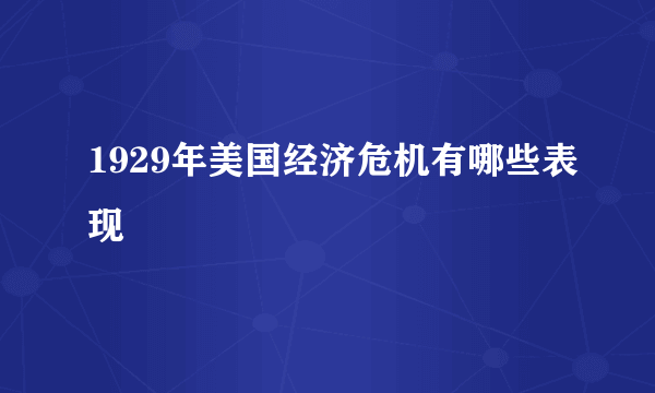 1929年美国经济危机有哪些表现