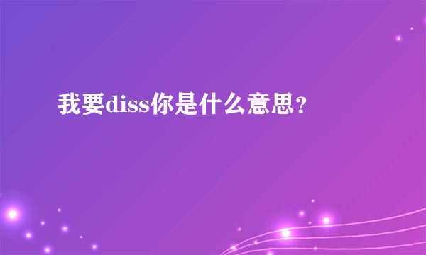 我要diss你是什么意思？