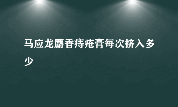 马应龙麝香痔疮膏每次挤入多少