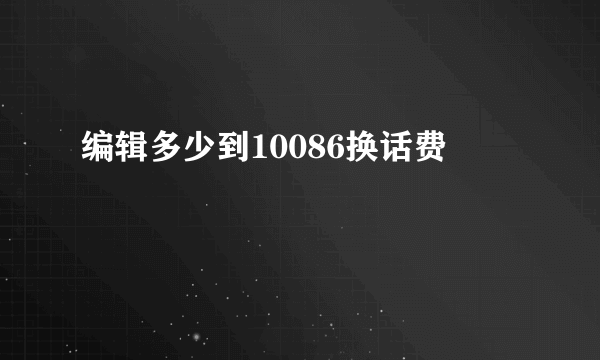 编辑多少到10086换话费