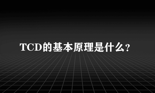 TCD的基本原理是什么？