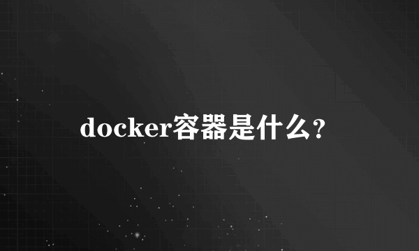 docker容器是什么？