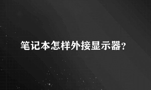 笔记本怎样外接显示器？