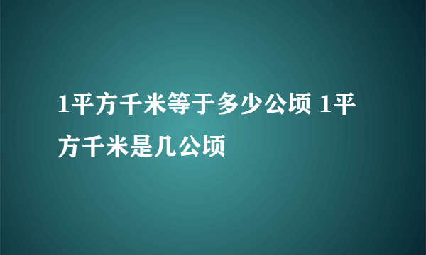 1平方千米等于多少公顷 1平方千米是几公顷