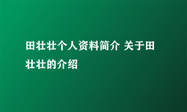 田壮壮个人资料简介 关于田壮壮的介绍