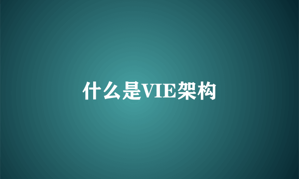 什么是VIE架构