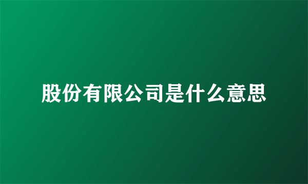 股份有限公司是什么意思