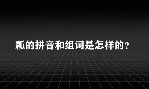 瓢的拼音和组词是怎样的？