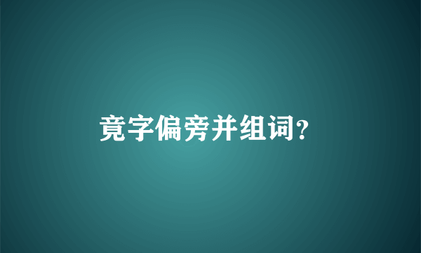 竟字偏旁并组词？