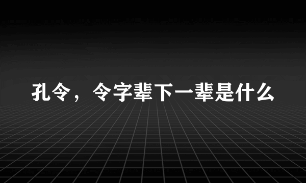 孔令，令字辈下一辈是什么