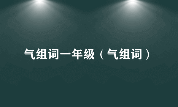 气组词一年级（气组词）