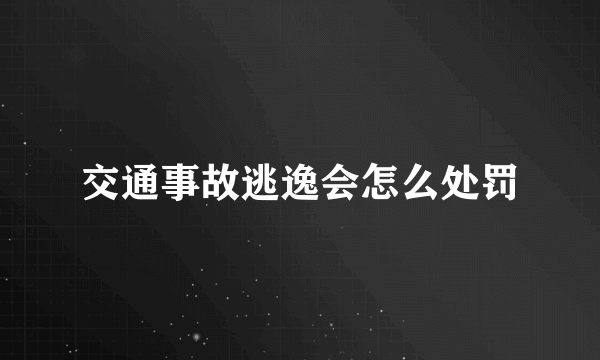 交通事故逃逸会怎么处罚