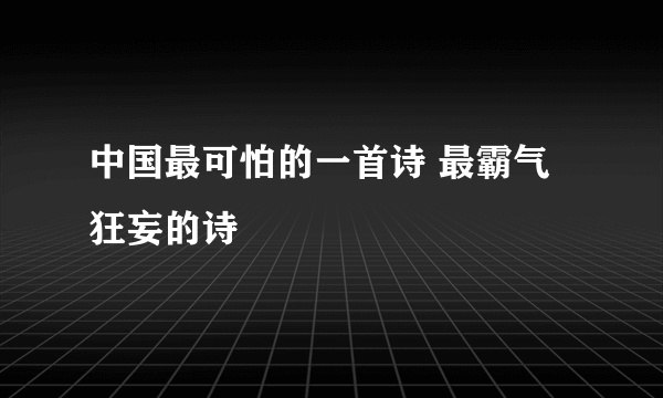 中国最可怕的一首诗 最霸气狂妄的诗