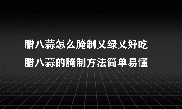 腊八蒜怎么腌制又绿又好吃  腊八蒜的腌制方法简单易懂