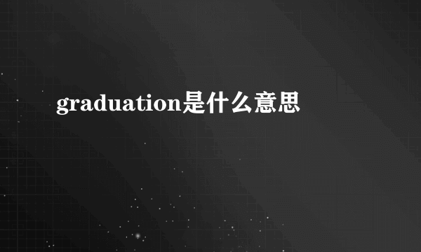 graduation是什么意思