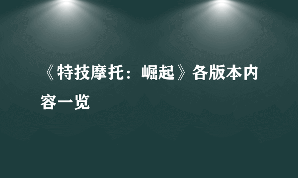 《特技摩托：崛起》各版本内容一览