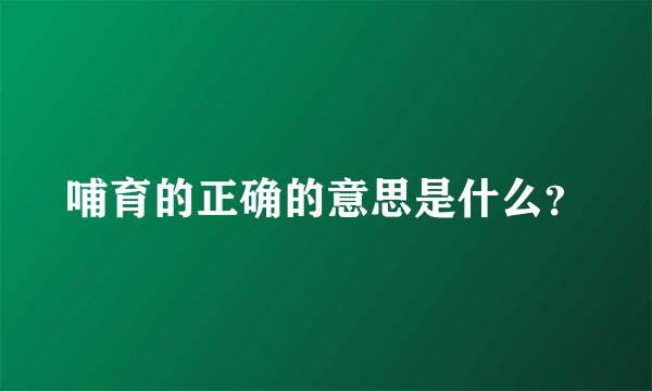 哺育的正确的意思是什么？