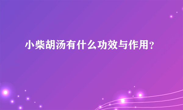 小柴胡汤有什么功效与作用？