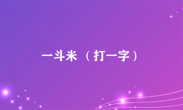 一斗米 （打一字）