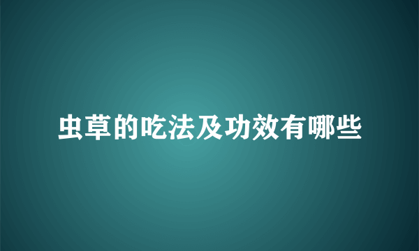 虫草的吃法及功效有哪些