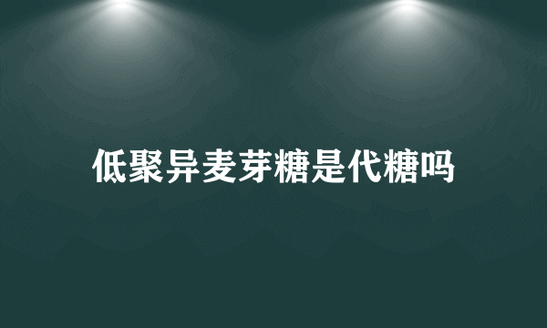 低聚异麦芽糖是代糖吗