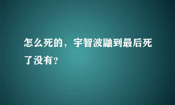 怎么死的，宇智波鼬到最后死了没有？