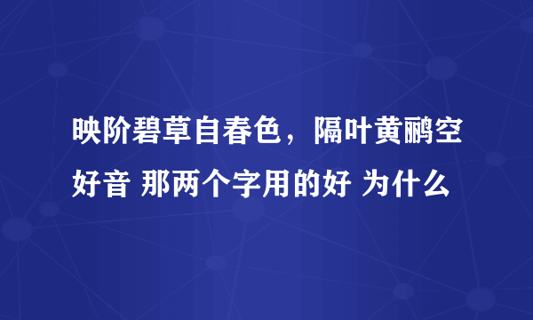 映阶碧草自春色，隔叶黄鹂空好音 那两个字用的好 为什么