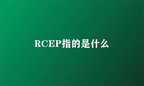 RCEP指的是什么