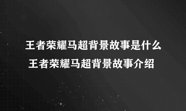 王者荣耀马超背景故事是什么 王者荣耀马超背景故事介绍