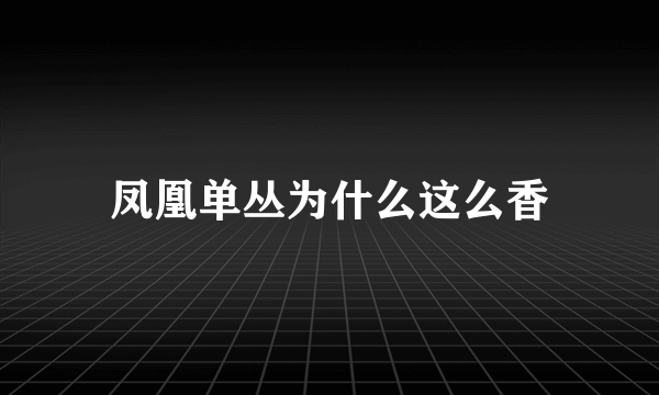 凤凰单丛为什么这么香