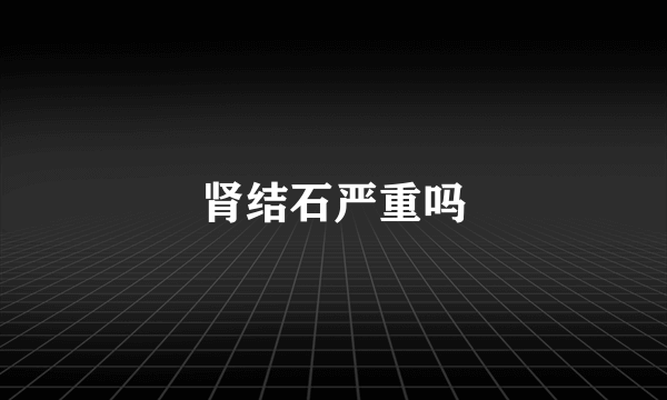 肾结石严重吗