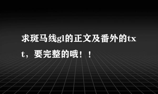 求斑马线gl的正文及番外的txt，要完整的哦！！