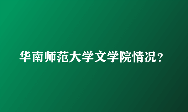 华南师范大学文学院情况？