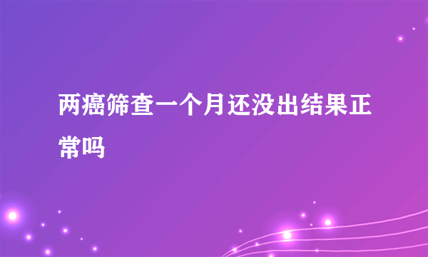 两癌筛查一个月还没出结果正常吗