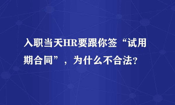 入职当天HR要跟你签“试用期合同”，为什么不合法？