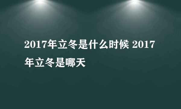 2017年立冬是什么时候 2017年立冬是哪天