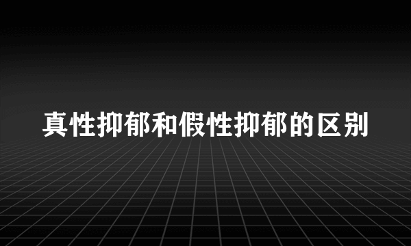 真性抑郁和假性抑郁的区别