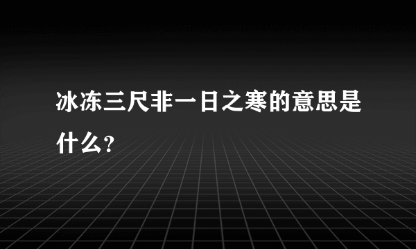 冰冻三尺非一日之寒的意思是什么？