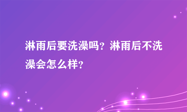 淋雨后要洗澡吗？淋雨后不洗澡会怎么样？