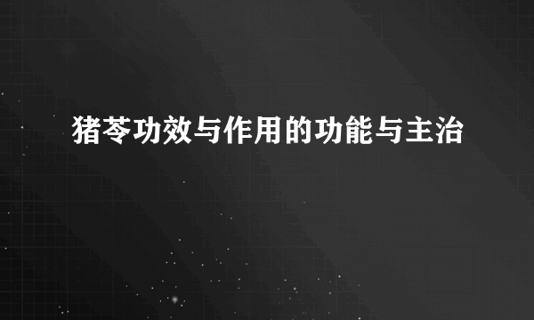 猪苓功效与作用的功能与主治