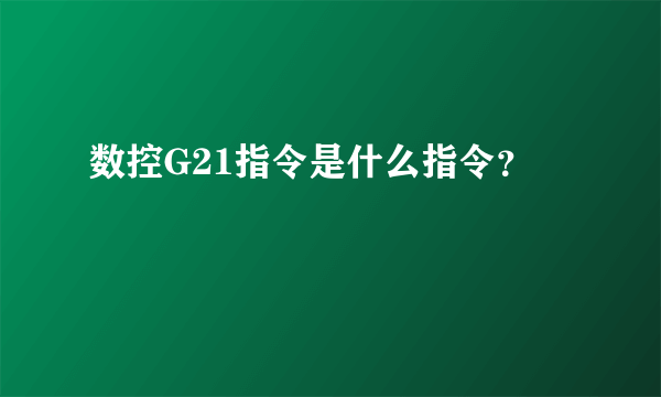 数控G21指令是什么指令？