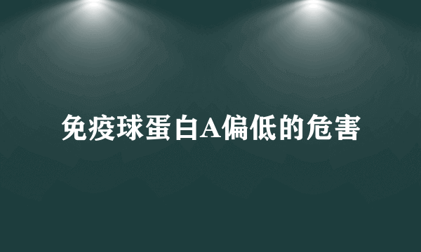 免疫球蛋白A偏低的危害