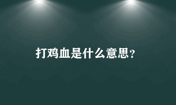 打鸡血是什么意思？