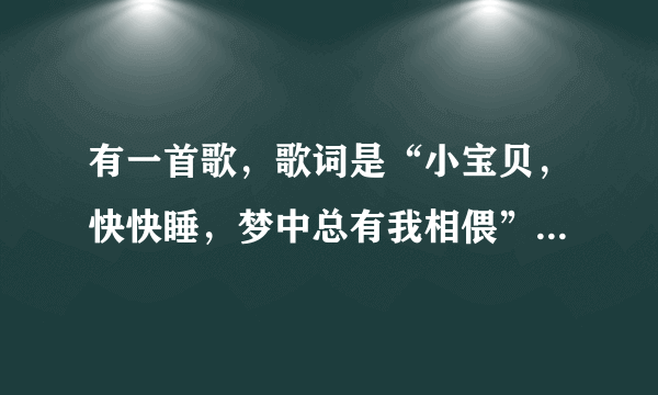 有一首歌，歌词是“小宝贝，快快睡，梦中总有我相偎”是什么歌？