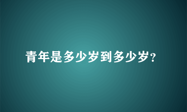 青年是多少岁到多少岁？