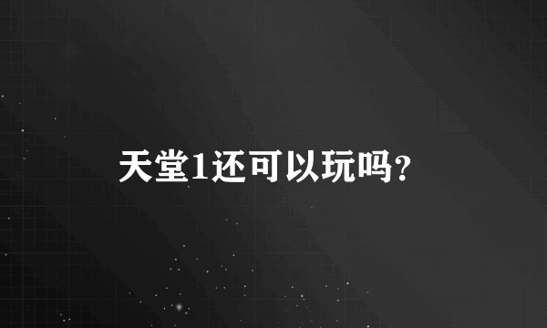 天堂1还可以玩吗？